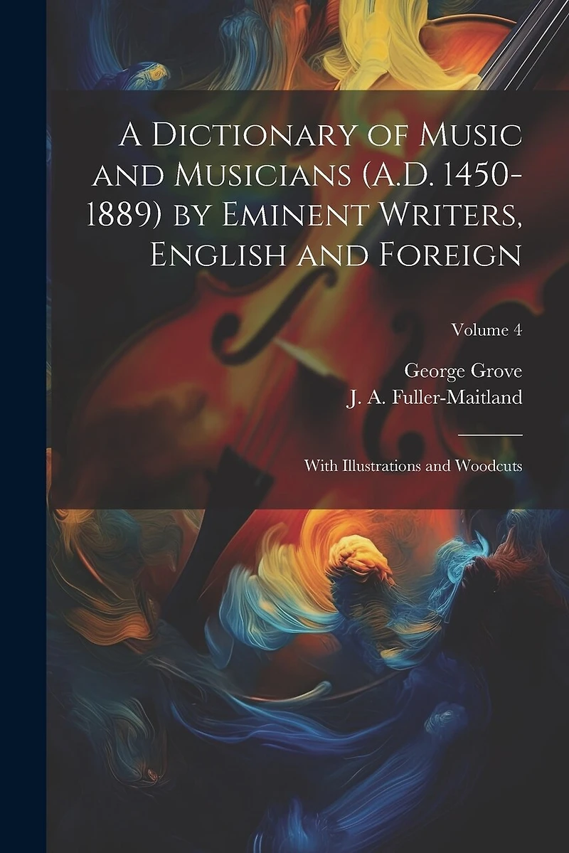 A Dictionary of Music and Musicians (A.D. 1450-1889) by Eminent Writers