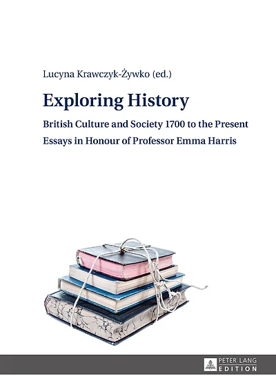 Exploring History: British Culture and Society 1700 to the Present - Essays Honour of Professor Emma Harris