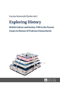 Exploring History: British Culture and Society 1700 to the Present - Essays Honour of Professor Emma Harris