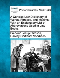 A Concise Law Dictionary Of Words, Phrases, And Maxims: With An Explanatory List Of Abbreviations Used In Law Books.