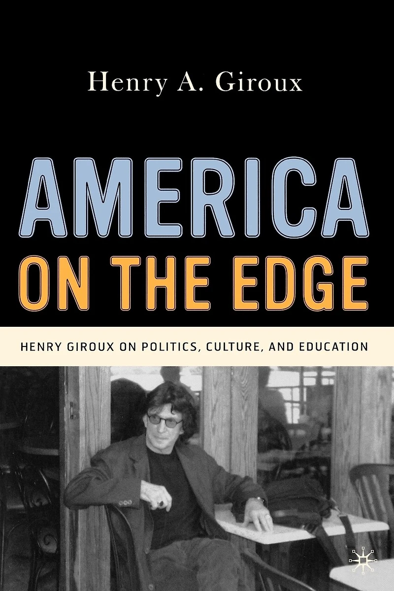 America On the Edge: Henry Giroux Politics, Culture, And Education