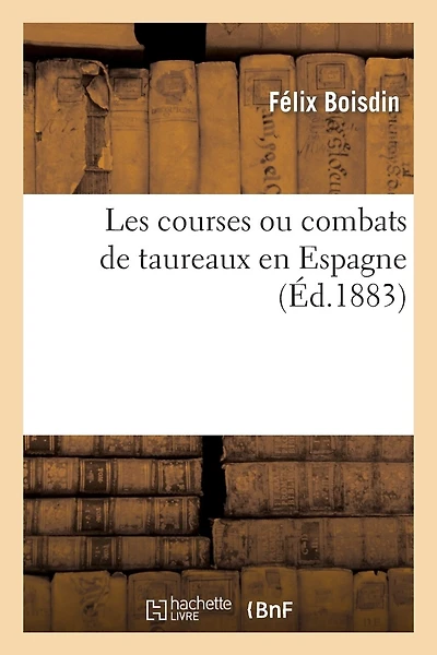Les Courses Ou Combats de Taureaux En Espagne: : Suivis d'Une Étude Sur Barcelone Et d'Une Description de la Ville de Bordeaux