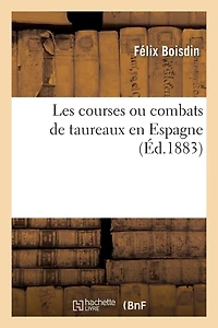 Les Courses Ou Combats de Taureaux En Espagne: : Suivis d'Une Étude Sur Barcelone Et d'Une Description de la Ville de Bordeaux