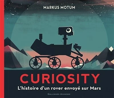 Curiosity : l'histoire d'un rover envoyé sur Mars: l'histoire d'un rover envoyé sur Mars