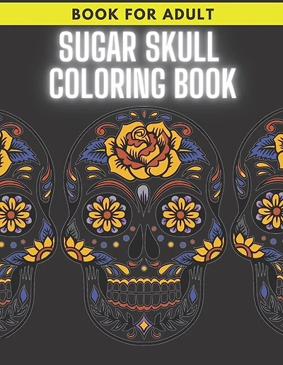 Sugar Skull Coloring Book: For Adult Stress Relieving Day of the Dead Dia De Los Muertos