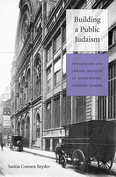 Building a Public Judaism: Synagogues and Jewish Identity Nineteenth-Century Europe