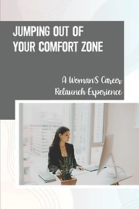 Jumping Out Of Your Comfort Zone: A Woman'S Career Relaunch Experience: Self-Improvement