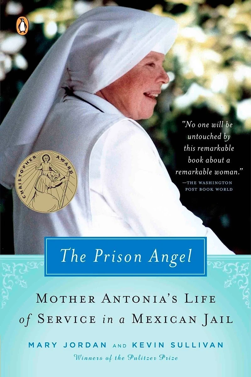 The Prison Angel: Mother Antonia's Journey From Beverly Hills To A Life Of Service Mexican Jail