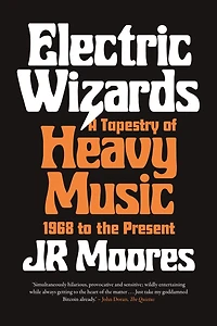 Electric Wizards: A Tapestry Of Heavy Music, 1968 To The Present