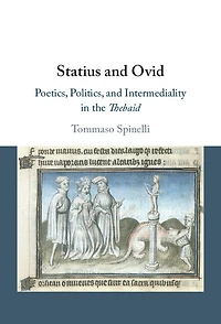 Statius and Ovid: Poetics, Politics, and Intermediality in the Thebaid