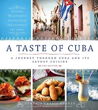 A Taste of Cuba: Journey Through Cuba and Its Savory Cuisine, Includes 75 Authentic Recipes from the Country’s Top Chefs