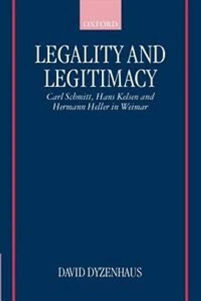 Legality and Legitimacy: Carl Schmitt, Hans Kelsen, and Hermann Heller in Weimar