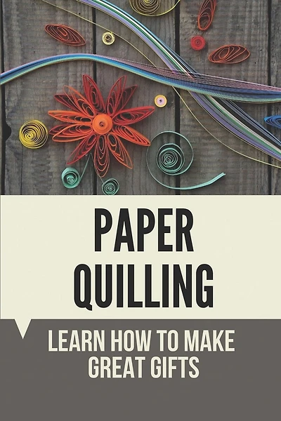 Paper Quilling: Learn How To Make Great Gifts: Materials Of Paper Quilling