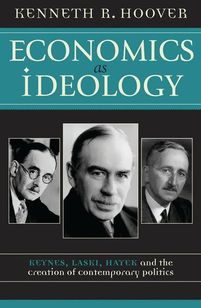 Economics as Ideology: Keynes, Laski, Hayek, and the Creation of Contemporary Politics