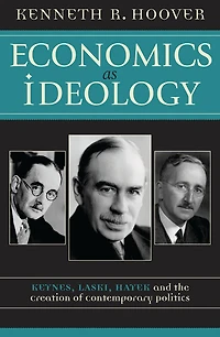 Economics as Ideology: Keynes, Laski, Hayek, and the Creation of Contemporary Politics
