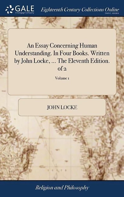 An Essay Concerning Human Understanding. In Four Books. Written by John Locke, ... The Eleventh Edition. of 2; Volume 1