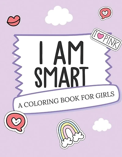 I Am Smart - A Coloring Book for Girls: Inspirational Coloring Book To Build Confidence Girl Power Girl Empowerment Art Activity Book Self-Esteem Young Girls