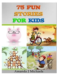 75 Fun Stories for Kids: 3 to 8 Year Olds