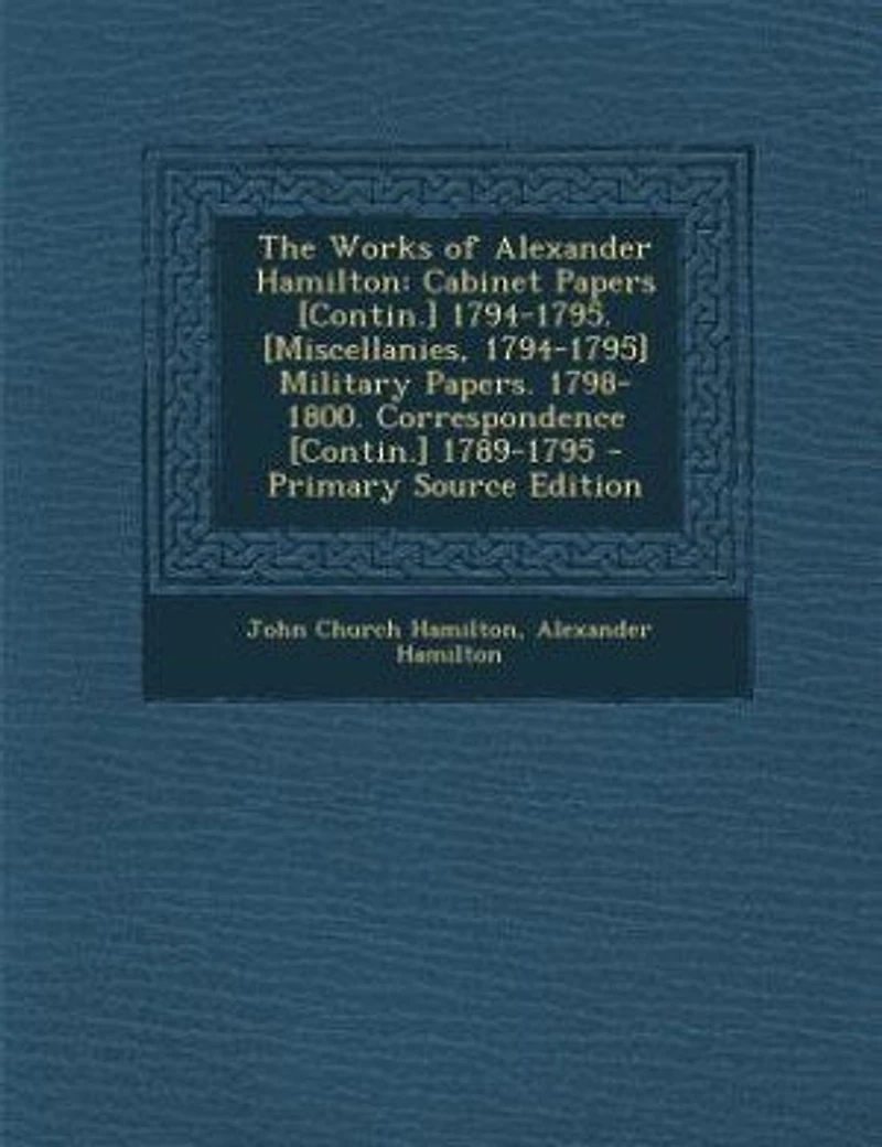 The Works Of Alexander Hamilton: Cabinet Papers [contin.] 1794-1795. [miscellanies