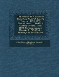The Works Of Alexander Hamilton: Cabinet Papers [contin.] 1794-1795. [miscellanies