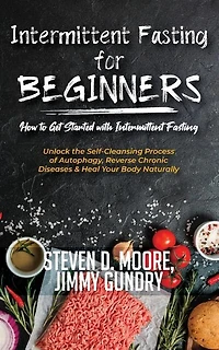 Intermittent Fasting For Beginners - How To Get Started With Fasting: Unlock The Self-cleansing Process Of Autophagy, Reverse Chronic Diseases & Heal Your Body Naturally
