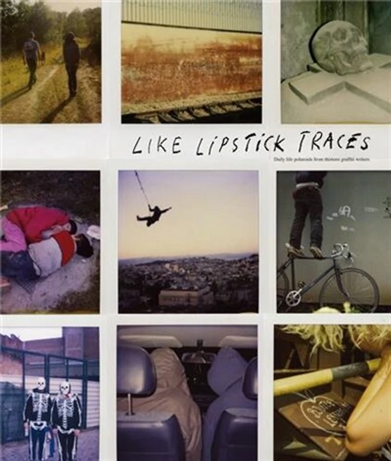 Like Lipstick Traces: Daily life polaroids from thirteen graffiti writers