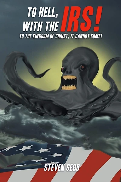 To Hell, with the IRS!: To the Kingdom of Christ, It Cannot Come!