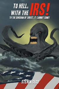 To Hell, with the IRS!: To the Kingdom of Christ, It Cannot Come!
