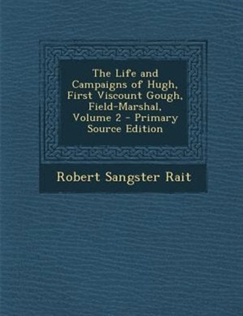 The Life and Campaigns of Hugh, First Viscount Gough, Field-Marshal, Volume 2 - Primary Source Edition