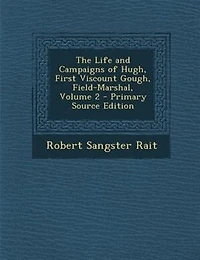 The Life and Campaigns of Hugh, First Viscount Gough, Field-Marshal, Volume 2 - Primary Source Edition