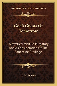 God's Guests Of Tomorrow: A Mystical Visit To Purgatory And A Consideration Of The Sabbatine Privilege
