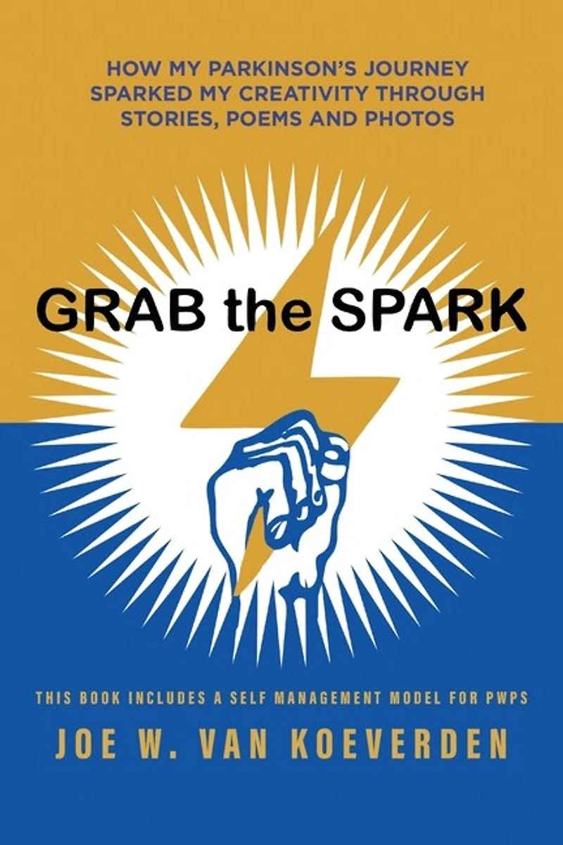 Grab the Spark: How My Parkinson's Journey Sparked Creativity Through Stories, Poems and Photos