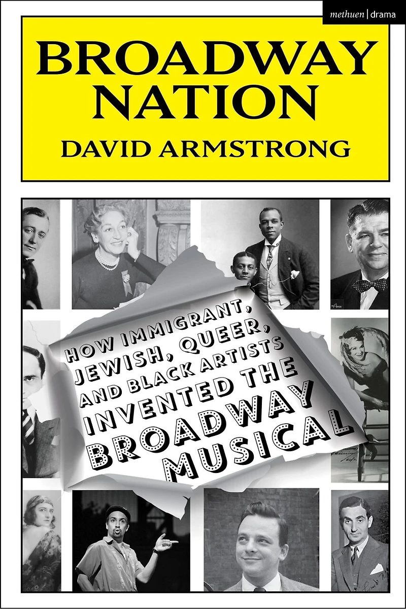 Broadway Nation: How Immigrant, Jewish, Queer, and Black Artists invented the Broadway Musical