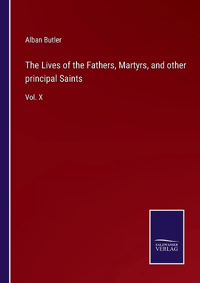 The Lives of the Fathers, Martyrs, and other principal Saints: Vol. X