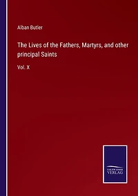 The Lives of the Fathers, Martyrs, and other principal Saints: Vol. X