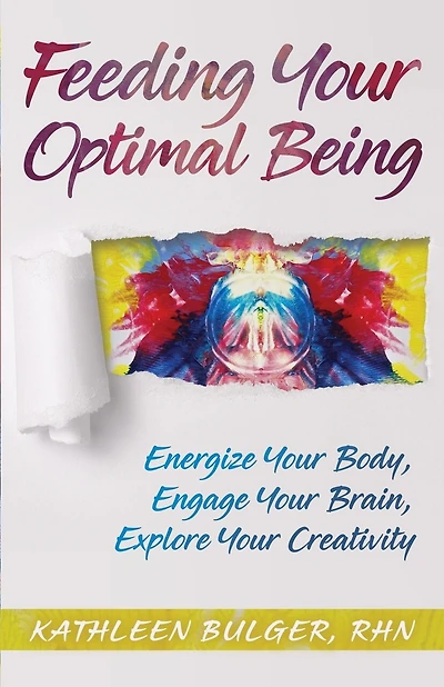 Feeding Your Optimal Being: Energize Your Body, Engage Your Brain, Explore Your Creativity
