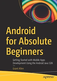 Android for Absolute Beginners: Getting Started with Mobile Apps Development Using the Java SDK