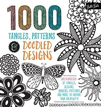 1,000 Tangles, Patterns & Doodled Designs: Hundreds Of Tangles, Designs, Borders, Patterns And More To Inspire Your Creativity!