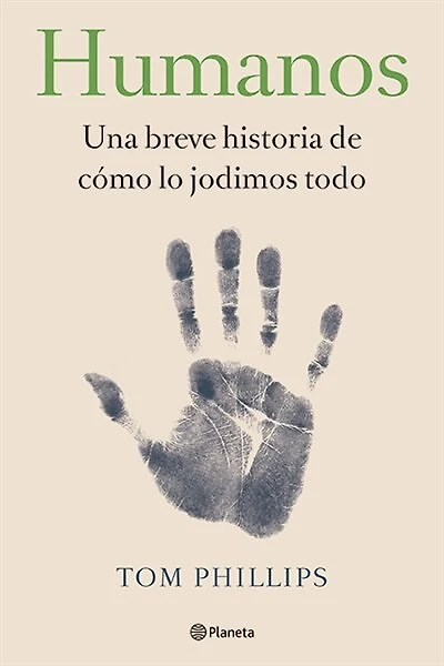 Humanos: Una Breve Historia De Cómo Lo Jodimos Todo