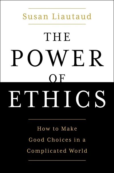 The Power of Ethics: How to Make Good Choices a Complicated World