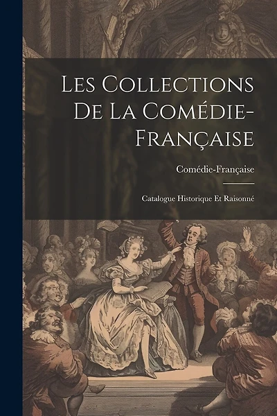 Les Collections de la Comédie-Française; catalogue historique et raisonné