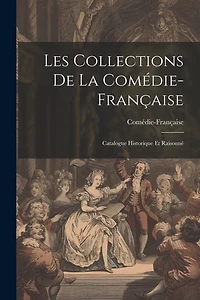 Les Collections de la Comédie-Française; catalogue historique et raisonné