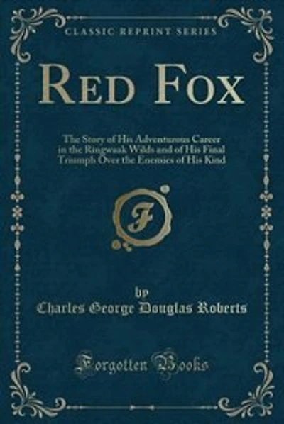 Red Fox: The Story of His Adventurous Career in the Ringwaak Wilds and of His Final Triumph Over the Enemies
