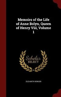 Memoirs of the Life Anne Boleyn, Queen Henry VIII, Vol. 1 2 (Classic Reprint)
