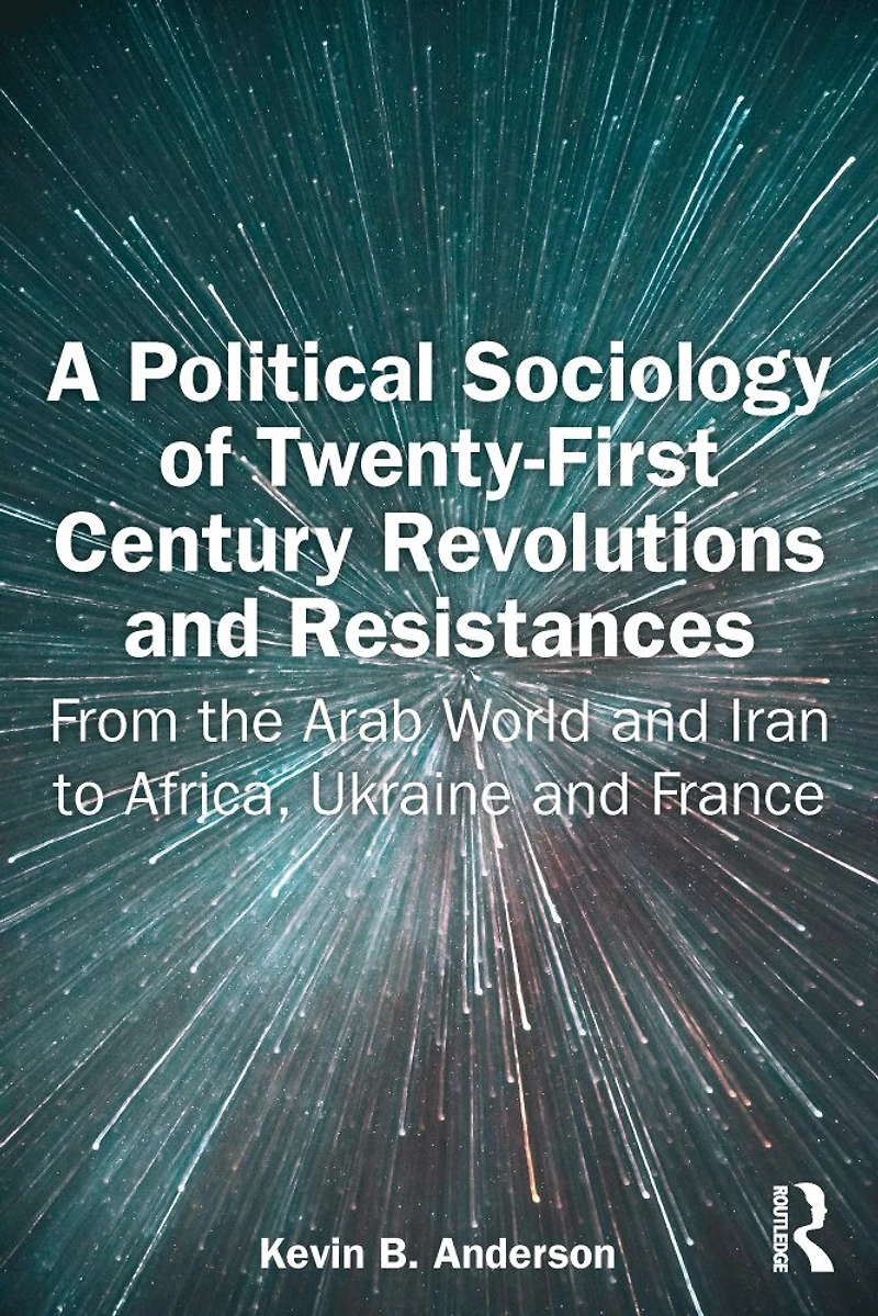 A Political Sociology of Twenty-First Century Revolutions and Resistances: From the Arab World Iran to Africa, Ukraine France