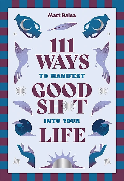 111 Ways to Manifest Good Sh*t Into Your Life