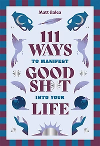 111 Ways to Manifest Good Sh*t Into Your Life