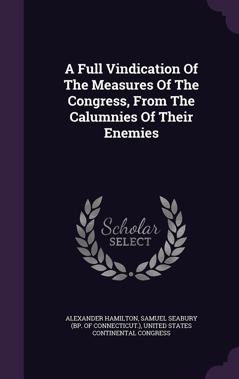 a Full Vindication of the Measures Congress, From Calumnies Their Enemies: Answer to Letter, Under Signature A. W. Farmer (Classic Reprint)