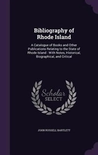 Bibliography of Rhode Island: A Catalogue of Books and Other Publications Relating to the State of Rhode Island : With Notes, His