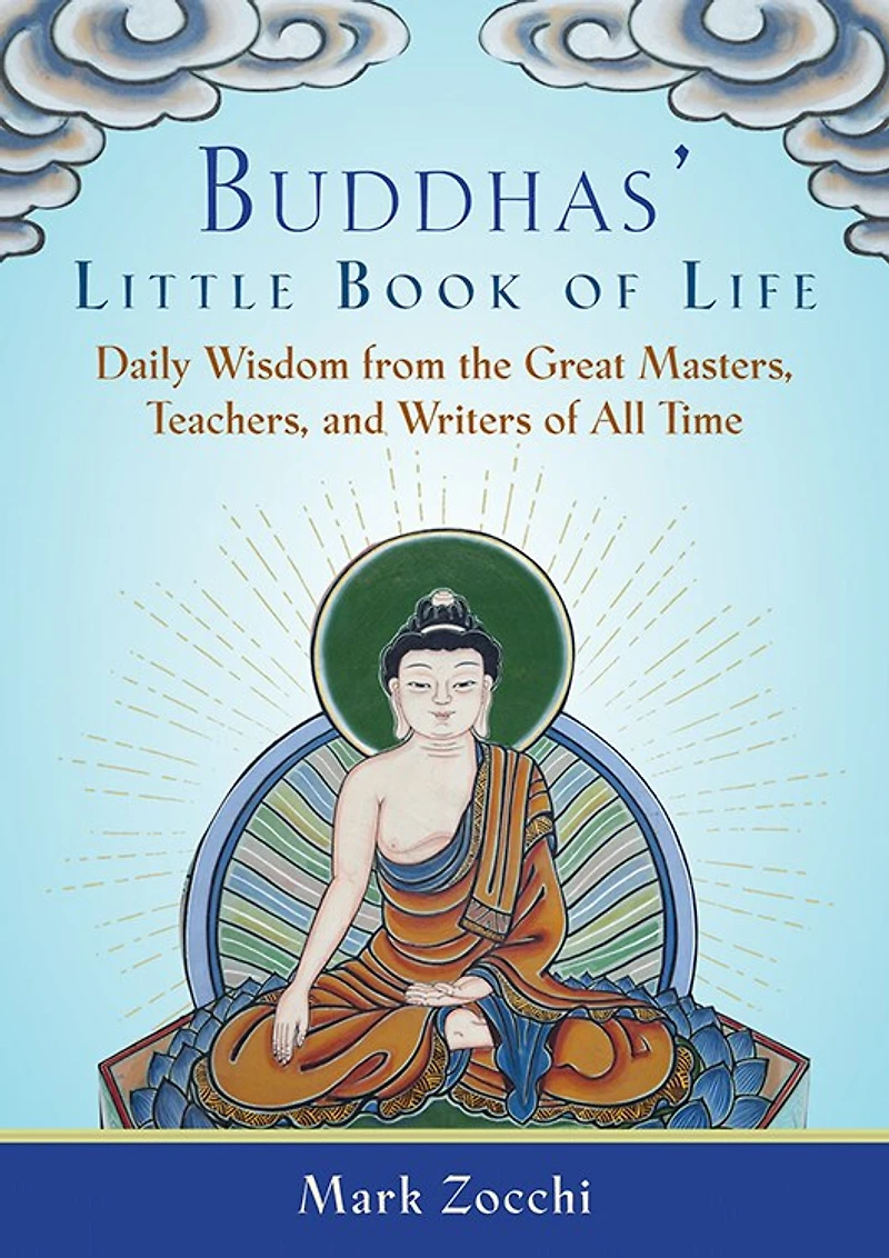 Buddhas' Little Book Of Life: Daily Wisdom From The Great Masters, Teachers, And Writers All Time